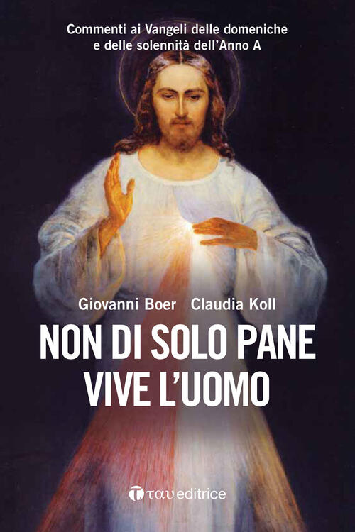 Non Di Solo Pane Vive L'uomo. Commenti Ai Vangeli Delle Domeniche E Delle Sole