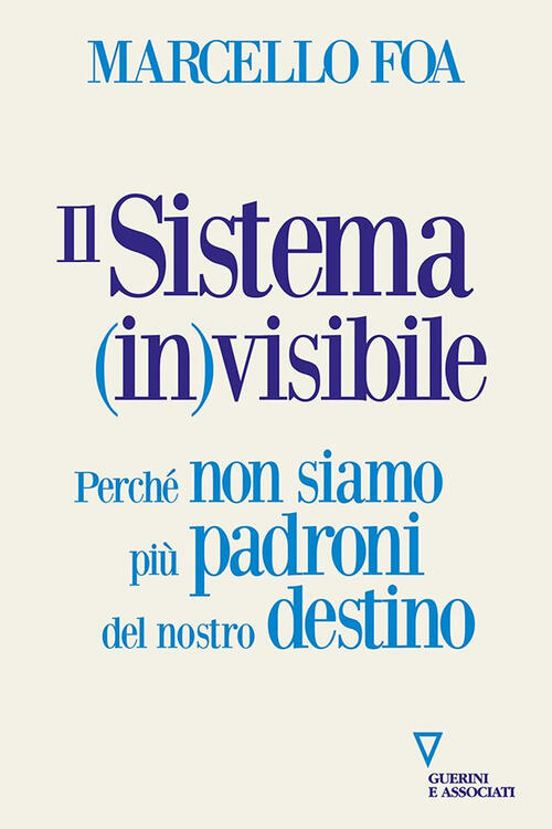 Il Sistema (In)Visibile. Perche Non Siamo Piu Padroni Del Nostro Destino Marce