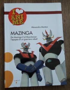 Mazinga. Da Mazinga Z Al Mazinkaiser: L'epoea Di Un Guerriero Robot!