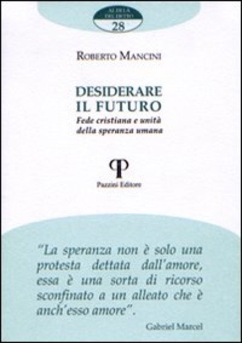 Desiderare Il Futuro. Fede Cristiana E Unita Della Speranza Umana