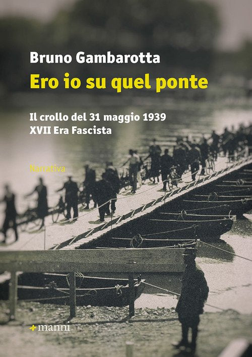 Ero Io Su Quel Ponte. Il Crollo Del 31 Maggio Del 1939. Xvii Era Fascista