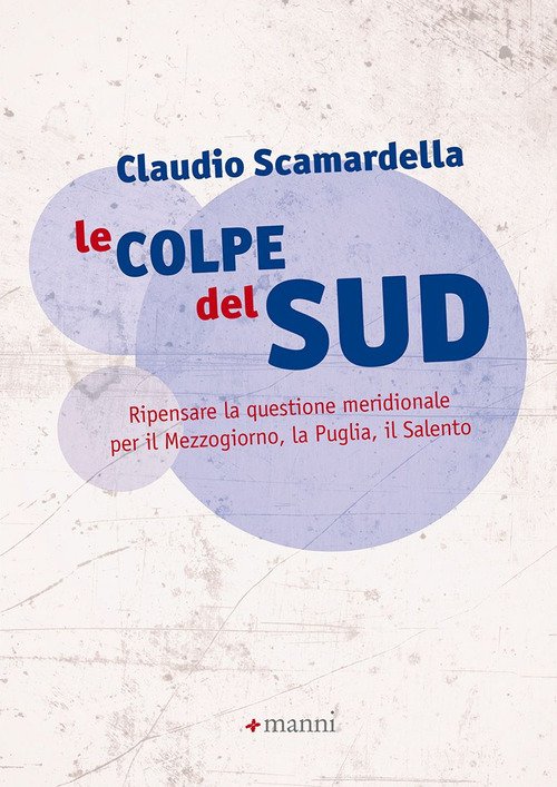 Le Colpe Del Sud. Ripensare La Questione Meridionale Per Il Mezzogiorno, La Puglia, Il Salento