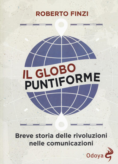 Il Globo Puntiforme. Breve Storia Delle Rivoluzioni Nelle Comunicazioni