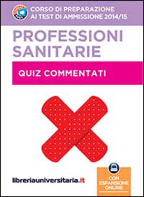 Corso Di Preparazione Ai Test Di Ammissione 2014/2015. Professioni Sanitarie. Quiz Commentati