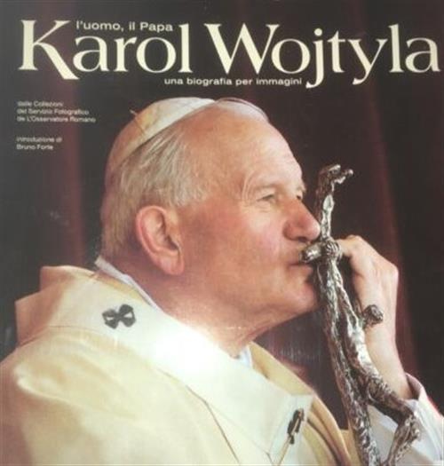 Karol Wojtyla. L'uomo Il Papa. Una Biografia Per Immagini