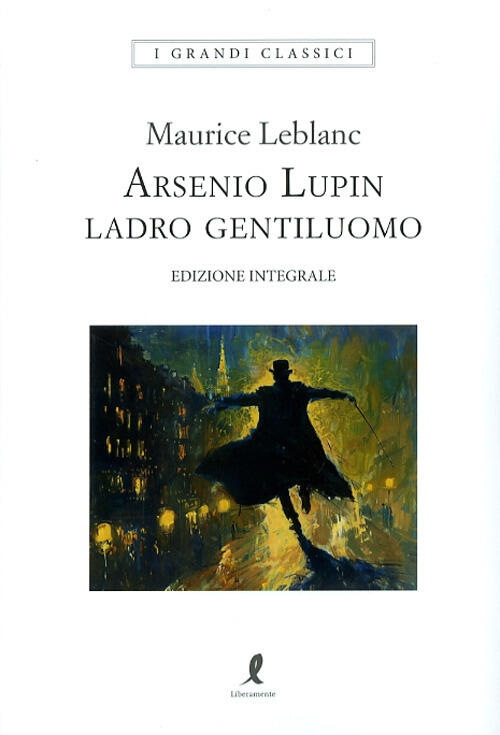 Arsenio Lupin. Ladro Gentiluomo. Vol. 1 Maurice Leblanc Liberamente 2024
