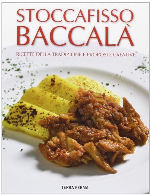 Stoccafisso Baccala. Ricette Della Tradizione E Proposte Creative