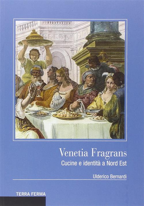 Venetia Fragrans. Cucine E Identita A Nord Est