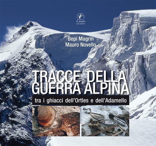 Tracce Della Guerra Alpina Tra I Ghiacci Dell'ortles E Dell'adamello Giuseppe