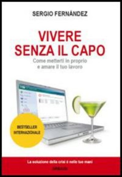 Vivere Senza Il Capo. Come Metterti In Proprio E Amare Il Tuo Lavoro