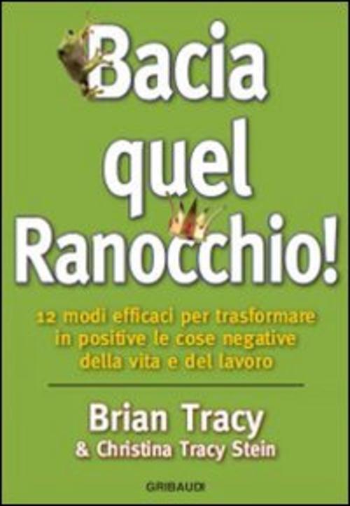 Bacia Quel Ranocchio! 12 Modi Efficaci Per Trasformare In Positive Le Cose Neg