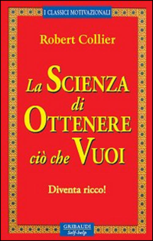 La Scienza Di Ottenere Cio Che Vuoi. Diventa Ricco! Robert Collier Gribaudi 20