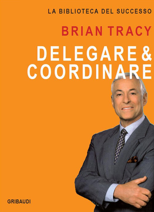 Delegare & Coordinare Brian Tracy Gribaudi 2015