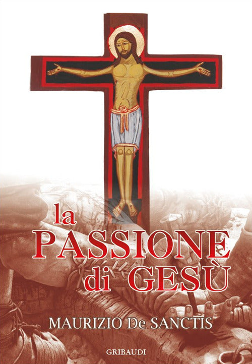 La Passione Di Gesu Maurizio De Sanctis Gribaudi 2016