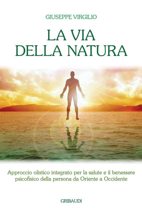 La Via Della Natura. Approccio Olistico Integrato Per La Salute E Il Benessere