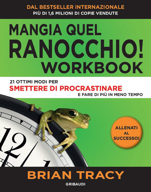 Mangia Quel Ranocchio. Workbook. 21 Ottimi Modi Per Smettere Di Procrastinare