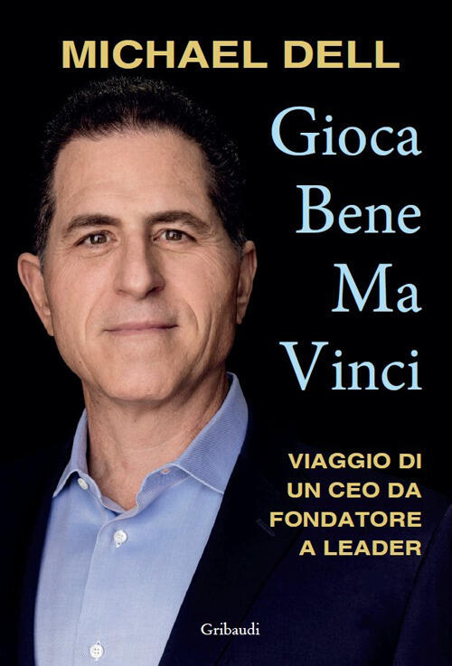 Gioca Bene Ma Vinci. Viaggio Di Un Ceo Da Fondatore A Leader Michael Dell Grib