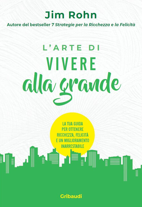 L'arte Di Vivere Alla Grande. La Tua Guida Per Ottenere Ricchezza, Felicita E