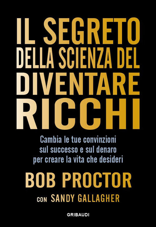 Il Segreto Della Scienza Del Diventare Ricchi. Cambia Le Tue Convinzioni Sul S