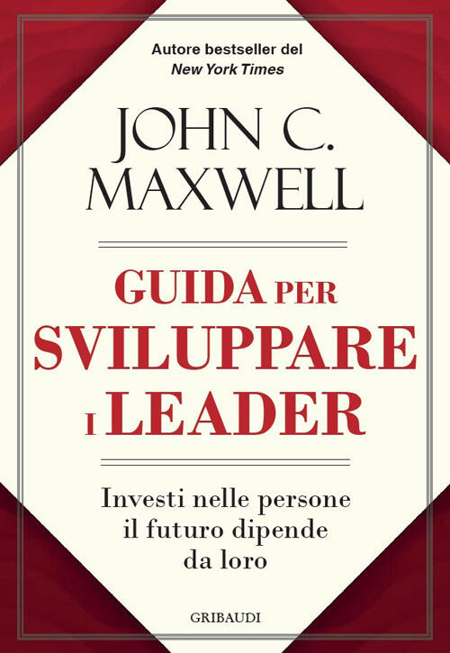 Guida Per Sviluppare I Leader. Investi Nelle Persone, Il Futuro Dipende Da Lor