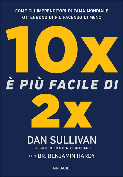 10X E Piu Facile Di 2X. Come Gli Imprenditori Di Fama Mondiale Ottengono Di Pi