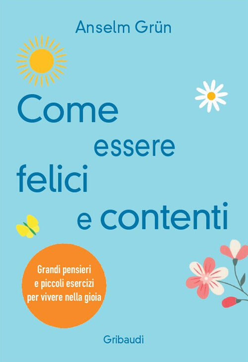 Come Essere Felici E Contenti. Grandi Pensieri E Piccoli Esercizi Per Vivere N