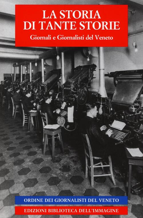 La Storia Di Tante Storie. Giornali E Giornalisti Del Veneto Biblioteca Dell'i