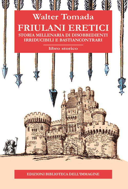 Friulani Eretici. Storia Millenaria Di Disobbedienti Irriducibili E Bastiancon