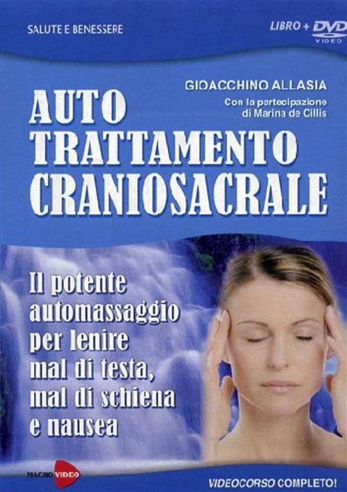 Auto Trattamento Craniosacrale. Il Potente Automassaggio Per Lenire Mal Di Testa, Mal Di Schiena E N