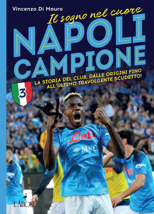 Napoli Campione. Il Sogno Nel Cuore. La Storia Del Club, Dalle Origini Fino Al