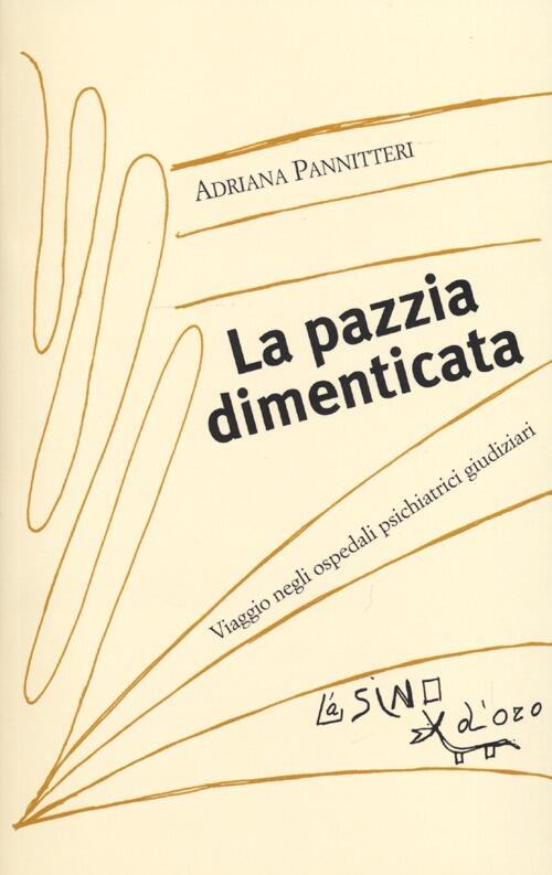 La Pazzia Dimenticata. Viaggio Negli Ospedali Psichiatrici Giudiziari Adriana