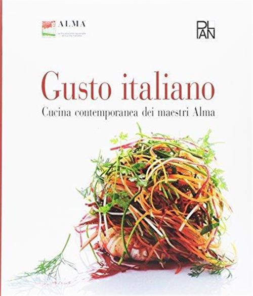 Gusto Italiano. Cucina Contemporanea Dei Maestri Alma Alma Academia Universa P