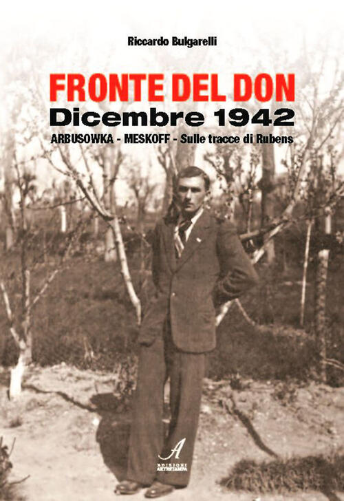 Fronte Del Don. Dicembre 1942. Arbusowka-Meskoff. Sulle Tracce Di Rubens Ricca