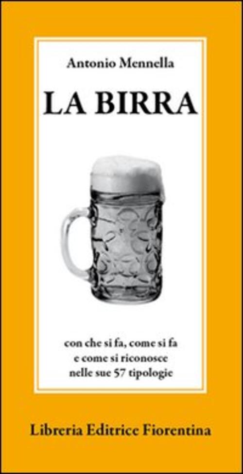 La Birra. Con Che Si Fa, Come Si Fa E Come Si Riconosce Nelle Sue 57 Tipologie