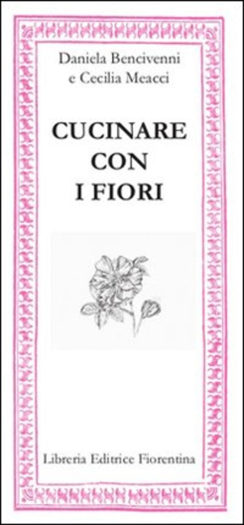 Cucinare Con I Fiori Daniela Bencivenni Libreria Editrice Fiorentina 2012