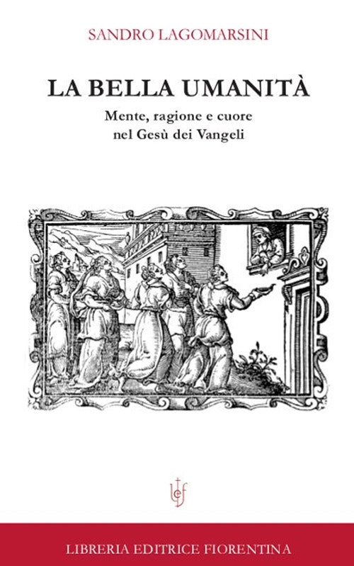 La Bella Umanita. Mente, Ragione E Cuore Nel Gesu Dei Vangeli Sandro Lagomarsi