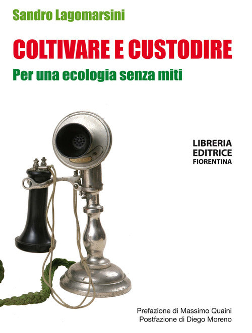 Coltivare E Custodire. Per Una Ecologia Senza Miti Sandro Lagomarsini Libreria