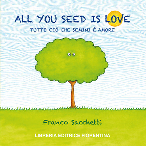 All You Seed Is Love. Tutto Cio Che Semini E Amore Franco Sacchetti Libreria E