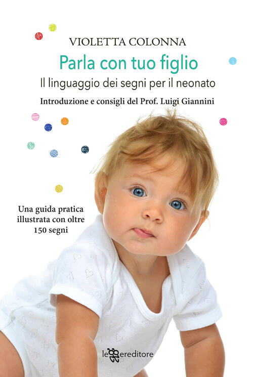 Parla Con Tuo Figlio. Il Linguaggio Dei Segni Per Il Neonato Violetta Colonna