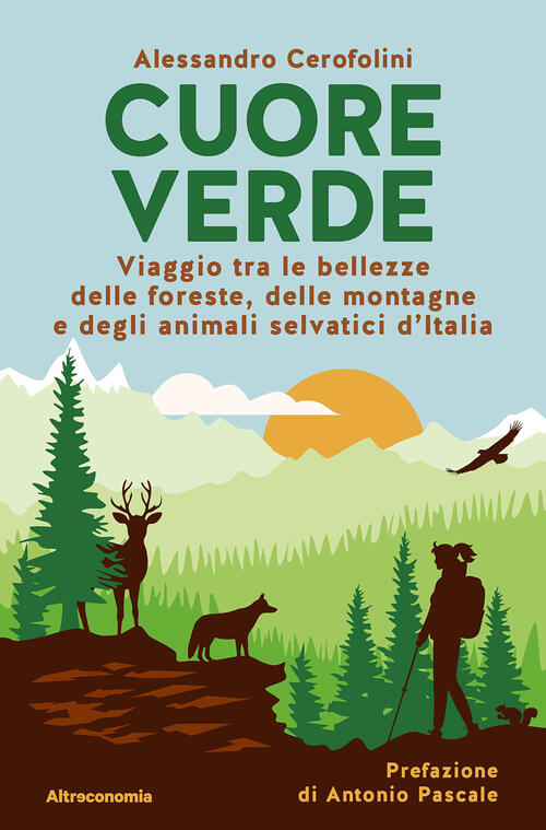 Cuore Verde. Viaggio Tra Le Bellezze Delle Foreste, Delle Montagne E Degli Ani