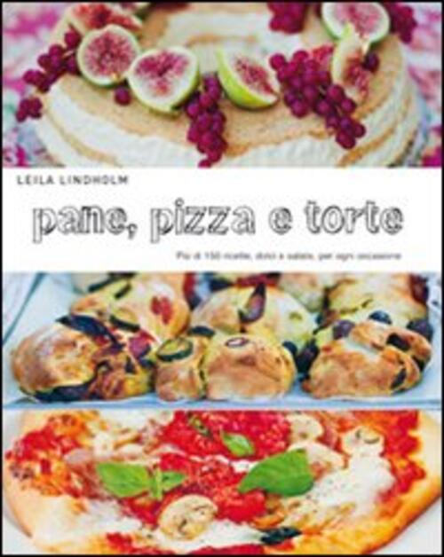 Pane, Pizza E Torte. Piu Di 150 Ricette, Dolci E Salate, Per Ogni Occasione