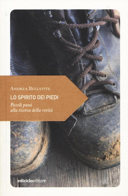 Lo Spirito Dei Piedi. Piccoli Passi Alla Ricerca Della Verita Andrea Bellavite