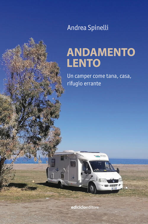 Andamento Lento. Un Camper Come Tana, Casa, Rifugio Errante Andrea Spinelli Ed