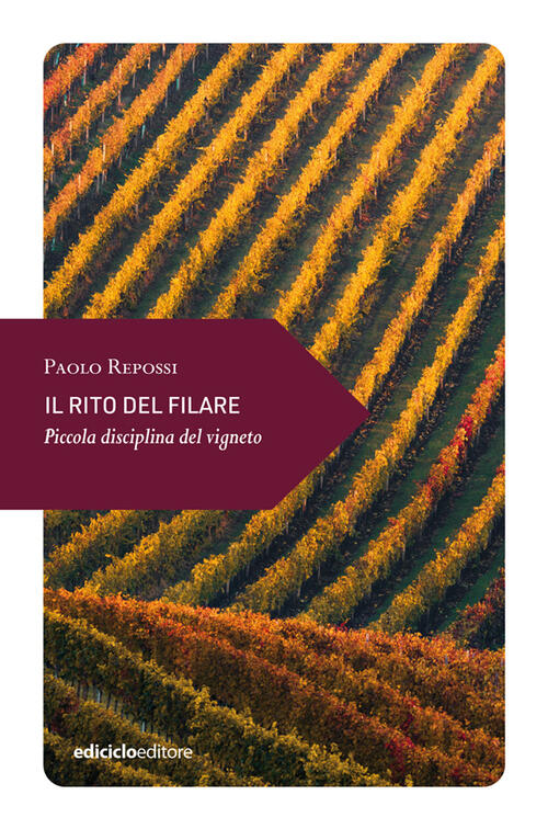 Il Rito Del Filare. Piccola Disciplina Del Vigneto