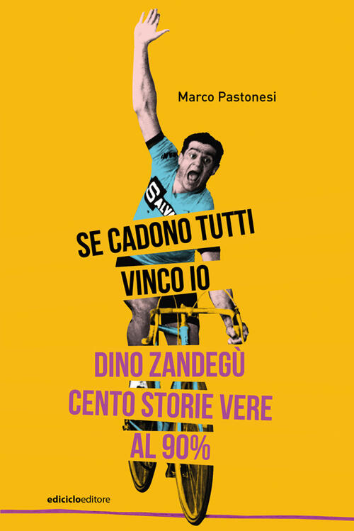 Se Cadono Tutti Vinco Io. Dino Zandegu: Cento Storie Vere Al 90% Marco Pastone