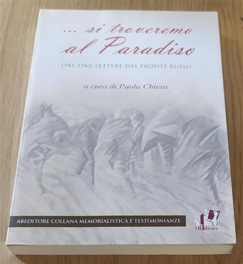 ... Si Troveremo Al Paradiso. 1941-1943: Lettere Dal Fronte Russo