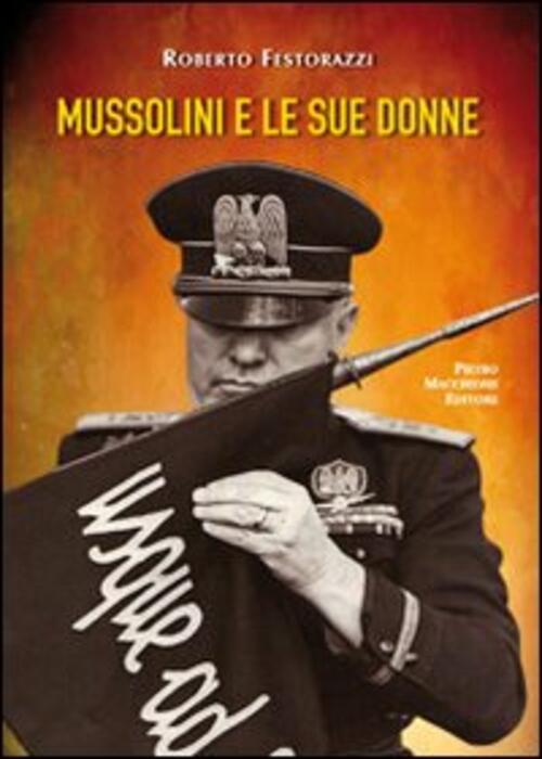 Mussolini E Le Sue Donne Roberto Festorazzi Macchione Editore 2013