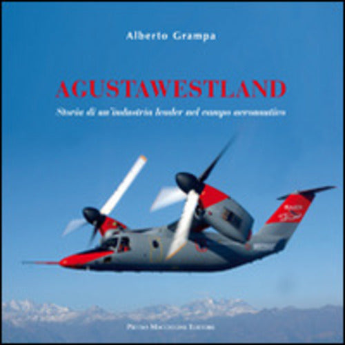 Agustawestland. Storia Di Un'industria Leader Nel Campo Aeronautico Alberto Gr