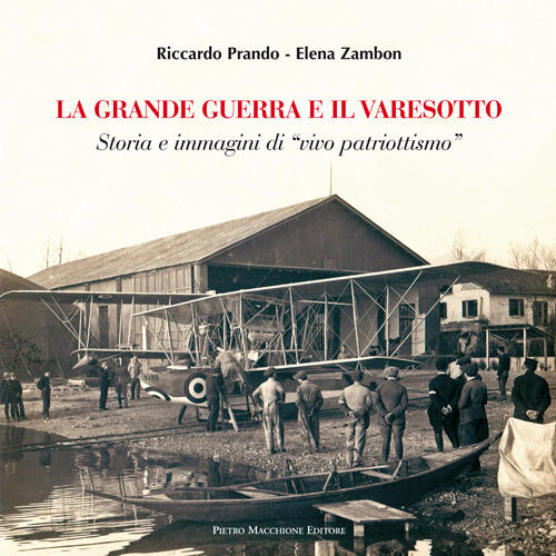 La Grande Guerra E Il Varesotto. Storia E Immagini Di Vivo Patriotismo