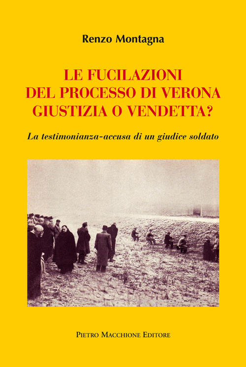 Le Fucilazioni Del Processo Di Verona. Giustizia O Vendetta? La Testimonianza-